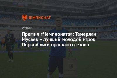 Премия «Чемпионата»: Тамерлан Мусаев — лучший молодой игрок Первой лиги прошлого сезона