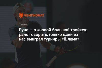 Руне — о «новой большой тройке»: рано говорить, только один из нас выиграл турниры «Шлема»
