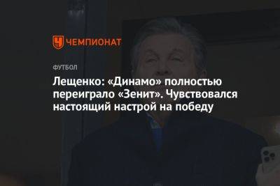 Лещенко: «Динамо» полностью переиграло «Зенит». Чувствовался настоящий настрой на победу