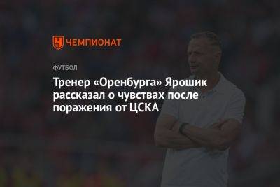 Тренер «Оренбурга» Ярошик рассказал о чувствах после поражения от ЦСКА