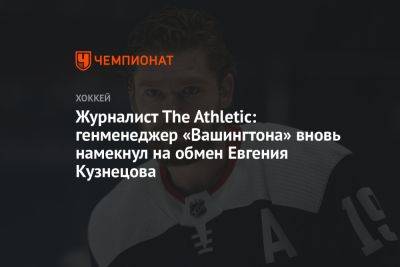 Журналист The Athletic: генменеджер «Вашингтона» вновь намекнул на обмен Евгения Кузнецова