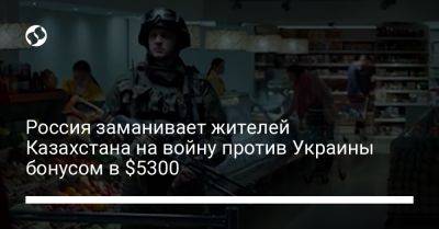 Россия заманивает жителей Казахстана на войну против Украины бонусом в $5300