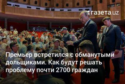 Абдулла Арипов - Премьер встретился с обманутыми дольщиками. Как будут решать проблему почти 2700 граждан - gazeta.uz - Узбекистан