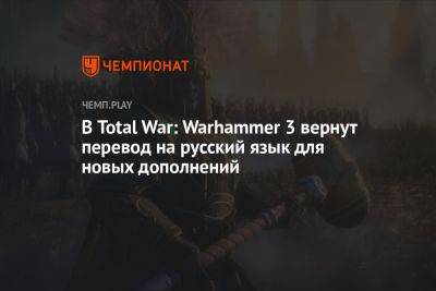 В Total War: Warhammer 3 вернут перевод на русский язык для новых дополнений