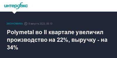 Polymetal во II квартале увеличил производство на 22%, выручку - на 34% - smartmoney.one - Москва - Россия