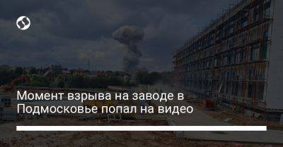 Момент взрыва на заводе в Подмосковье попал на видео
