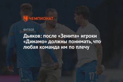 Дьяков: после «Зенита» игроки «Динамо» должны понимать, что любая команда им по плечу