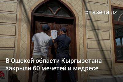 В Ошской области Кыргызстана закрыли 60 мечетей и медресе