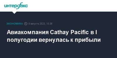 Авиакомпания Cathay Pacific в I полугодии вернулась к прибыли