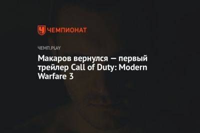Макаров вернулся — первый трейлер Call of Duty: Modern Warfare 3