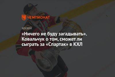 «Ничего не буду загадывать». Ковальчук о том, сможет ли сыграть за «Спартак» в КХЛ