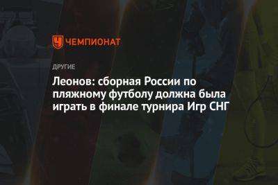 Леонов: сборная России по пляжному футболу должна была играть в финале турнира Игр СНГ