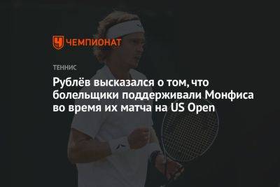 Рублёв высказался о том, что болельщики поддерживали Монфиса во время их матча на US Open