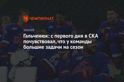 Алексей Гальченюк - Дмитрий Сторожев - Гальченюк: с первого дня в СКА почувствовал, что у команды большие задачи на сезон - championat.com