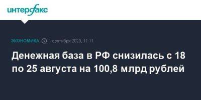 Денежная база в РФ снизилась с 18 по 25 августа на 100,8 млрд рублей