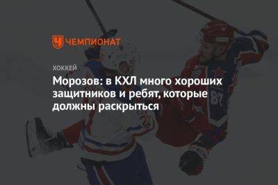 Морозов: в КХЛ много хороших защитников и ребят, которые должны раскрыться