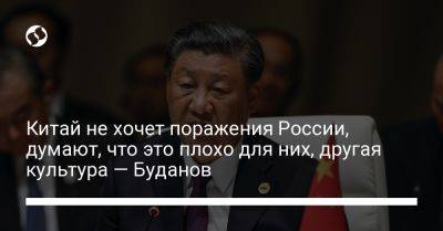 Китай не хочет поражения России, думают, что это плохо для них, другая культура — Буданов