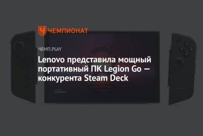 Lenovo представила мощный портативный ПК Legion Go — конкурента Steam Deck