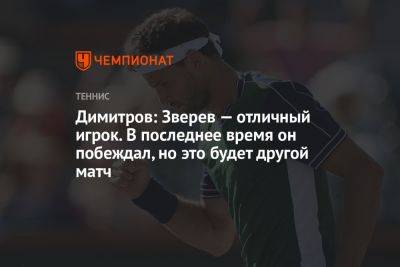 Димитров: Зверев — отличный игрок. В последнее время он побеждал, но это будет другой матч