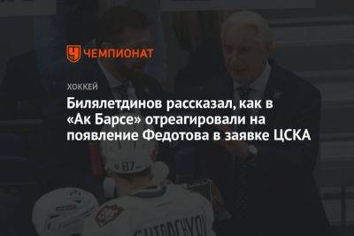 Билялетдинов рассказал, как в «Ак Барсе» отреагировали на появление Федотова в заявке ЦСКА