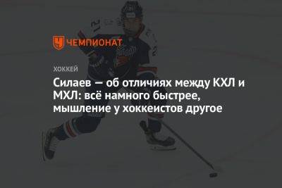 Силаев — об отличиях между КХЛ и МХЛ: всё намного быстрее, мышление у хоккеистов другое