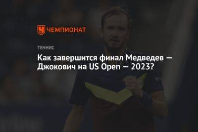 Как завершится финал Медведев — Джокович на US Open — 2023?