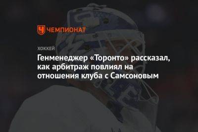 Илья Самсонов - Генменеджер «Торонто» рассказал, как арбитраж повлиял на отношения клуба с Самсоновым - championat.com - Россия