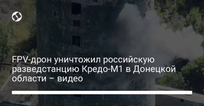FPV-дрон уничтожил российскую разведстанцию Кредо-М1 в Донецкой области – видео