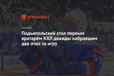 Подъяпольский стал первым вратарём КХЛ, дважды набравшим два очка за игру