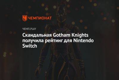 Скандальная Gotham Knights получила рейтинг для Nintendo Switch