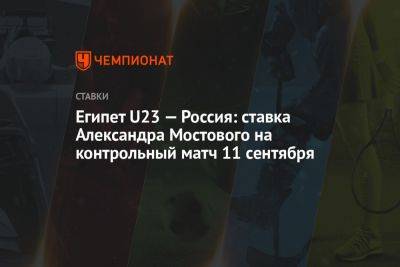 Египет U23 — Россия: ставка Александра Мостового на контрольный матч 11 сентября