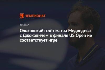 Ольховский: счёт матча Медведева с Джоковичем в финале US Open не соответствует игре