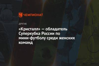 «Кристалл» — обладатель Суперкубка России по мини-футболу среди женских команд