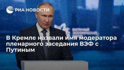 Песков: модератором пленарного заседания ВЭФ с Путиным станет Доронов из РБК