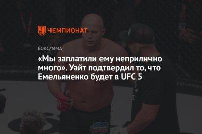 Федор Емельяненко - Дана Уайт - «Мы заплатили ему неприлично много». Уайт подтвердил то, что Емельяненко будет в UFC 5 - championat.com