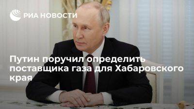 Путин поручил определить поставщика газа для Хабаровского края до конца года