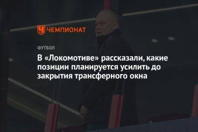 В «Локомотиве» рассказали, какие позиции планируется усилить до закрытия трансферного окна