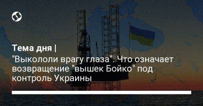 Тема дня | "Выкололи врагу глаза". Что означает возвращение "вышек Бойко" под контроль Украины