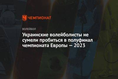 Украинские волейболисты не сумели пробиться в полуфинал чемпионата Европы — 2023
