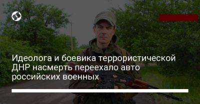 Идеолога и боевика террористической ДНР насмерть переехало авто российских военных