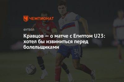 Кравцов — о матче с Египтом U23: хотел бы извиниться перед болельщиками