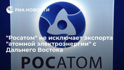 Лихачев: "Росатом" допускает экспорт "атомной электроэнергии" с Дальнего Востока