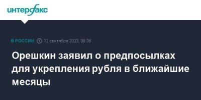 Орешкин заявил о предпосылках для укрепления рубля в ближайшие месяцы