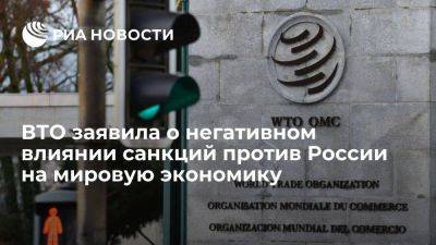 ВТО: санкции против РФ могут оказать негативное влияние на большинство экономик