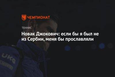 Даниил Медведев - Новак Джокович: если бы я был не из Сербии, меня бы прославляли - championat.com - Россия - США - Сербия