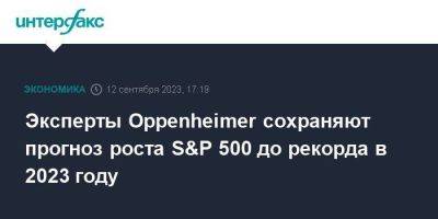 Эксперты Oppenheimer сохраняют прогноз роста S&P 500 до рекорда в 2023 году