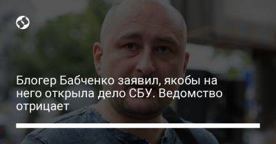 Блогер Бабченко заявил, якобы на него открыла дело СБУ. Ведомство отрицает