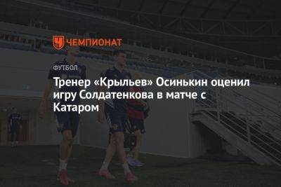 Тренер «Крыльев» Осинькин оценил игру Солдатенкова в матче с Катаром
