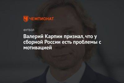 Валерий Карпин признал, что у сборной России есть проблемы с мотивацией