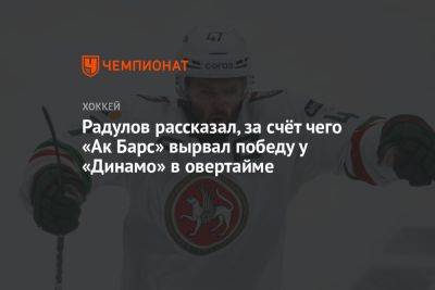 Радулов рассказал, за счёт чего «Ак Барс» вырвал победу у «Динамо» в овертайме